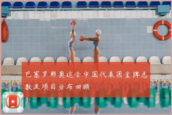 巴塞罗那奥运会中国代表团金牌总数及项目分布回顾